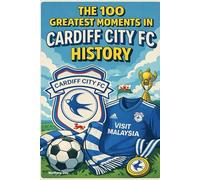 The 100 Greatest Moments in Cardiff City FC History