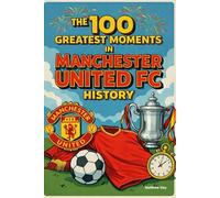 The 100 Greatest Moments in Manchester United History