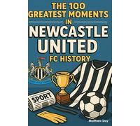 The 100 Greatest Moments in Newcastle United FC History