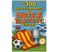 The 100 Greatest Moments in Partick Thistle FC History