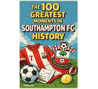 The 100 Greatest Moments in Southampton FC History