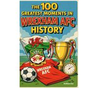 The 100 Greatest Moments in Wrexham AFC History