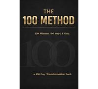 The 100 Method: How 100 Minutes a Day for 100 Days Will Change Your Life