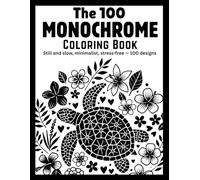The 100 Monochrome Coloring Book: 100 unique Still and Slow, Minimalist Stress-Relief Designs for Adults & Teens ( Monochrome coloring book )