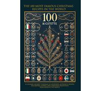 The 100 Most Famous Christmas Recipes in the World: A Culinary Journey Through 35 Countries: Authentic Recipes, Fascinating Stories, and Christmas Traditions from Around the World