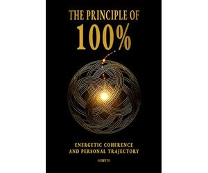 THE 100% PRINCIPLE: Energetic Coherence and Personal Trajectory