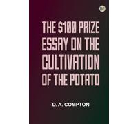 The $100 Prize Essay on the Cultivation of the Potato