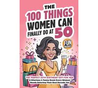 The 100 Things Women Can Finally Do At 50: The Perfect 50th Birthday Gift For Her: A Hilarious & Funny Book Every Woman Needs Entering Their Best Decade Yet (Fun Presents)