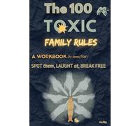 The 100 TOXIC Family RULES: SPOT them, LAUGHT at, BREAK FREE