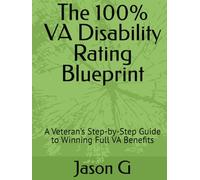 The 100% VA Disability Rating Blueprint: A Veteran’s Step-by-Step Guide to Winning Full VA Benefits