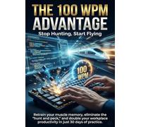 The 100 WPM Advantage: Stop Hunting, Start Flying: Retrain your muscle memory, eliminate the 'hunt and peck,' and double your workplace productivity in just 30 days of practice.