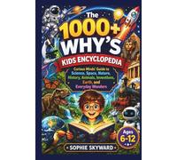 The 1000+ Why’s Kids Encyclopedia: Curious Minds’ Guide to Science, Space, Nature, History, Animals, Inventions, Earth, and Everyday Wonders