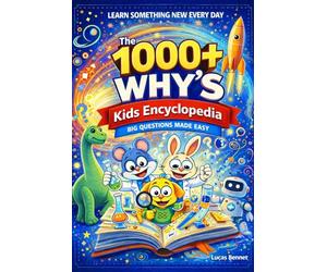 The 1000+ Why’s Kids Encyclopedia: Simple Answers to the Endless “Why? Why? Why?” Questions-Stop the Why Loop, Avoid Wrong Answers, and Turn Everyday Child's Curiosity into Learning and Discovery