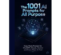 The 1001 AI Prompts for All Purpose: Copy-Paste Prompts for ChatGPT, Claude, Gemini and Every Major AI Tool