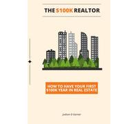 The $100k Realtor: How to have your first $100k year in Real Estate