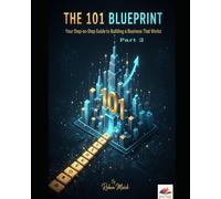The 101 Blueprint: Your Step-by-Step Guide to Building a Business That Works Part 2: From Idea and Validation to Profit and Growth