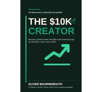 The $10K Creator: How to Become a Content Creator and Build a Side Hustle That Pays You $10,000 a Month, Every Month