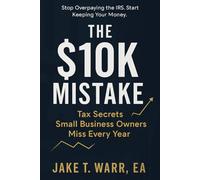 THE $10K MISTAKE: Tax Secrets Small Business Owners Miss Every Year