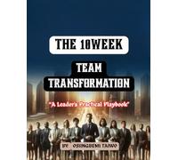 The 10Week Team Transformation: A Leader's Practical Playbook