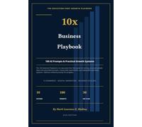 The 10x Business Playbook: 100 AI Prompts and Practical Growth Systems for E-Commerce, Digital Marketing & Scaling