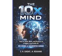 The 10x Mind: How to Think, Work, and Perform at a Higher Level with AI - Becoming an Augmented Human