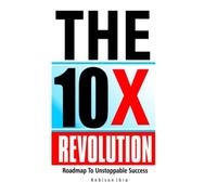 The 10x Revolution La tabella di marcia per un successo inarrestabile, -...