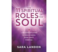 The 11 Spiritual Roles of the Soul: A Channelled Guide to Discovering Your Life’s Purpose