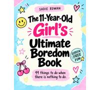 The 11-Year-Old Girl's Ultimate Boredom Book: Screen-Free Activities, Creative Challenges, Quizzes & Fun Things to Do for Tween Girls