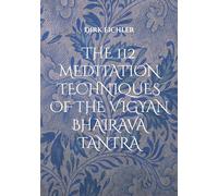 THE 112 MEDITATION TECHNIQUES OF THE VIGYAN BHAIRAVA TANTRA: Just do IT!