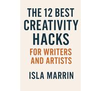 The 12 Best Creativity Hacks for Writers and Artists