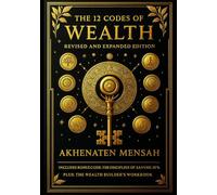 The 12 Codes of Wealth: Revised & Expanded Edition: The Most Complete Blueprint for Prosperity, Discipline, and Generational Wealth
