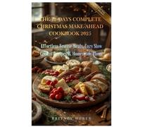 THE 12-DAYS COMPLETE CHRISTMAS MAKE-AHEAD COOKBOOK 2025: Effortless Festive Meals, Cozy Slow Cooker Recipes & Homemade Cheer