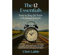 The 12 Essentials: Tools to Stay On Track in Business and Life