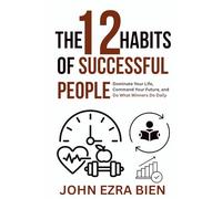 The 12 Habits of Successful People: Dominate Your Life, Command Your Future, and Do What Winners Do Daily