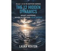 The 12 Hidden Dynamics: What Happens When AI Enters Real Work