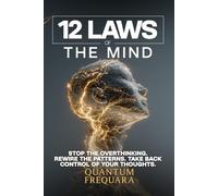 The 12 Laws of the Mind: How Your Brain Really Works, And How to Work With It: A Nervous-System Guide to Breaking Free From Overthinking, the Inner Critic, and Mental Loops