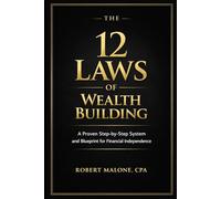THE 12 LAWS OF WEALTH BUILDING: A Proven Step-by-Step System for Building Wealth and Achieving Financial Independence