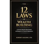 The 12 Laws of Wealth Building: A Proven Step-by-Step System for Building Wealth and Achieving Financial Independence