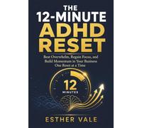 THE 12-MINUTE ADHD RESET: Beat Overwhelm, Regain Focus, and Build Momentum in Your Business One Reset at a Time