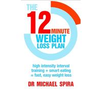 The 12-Minute Weight-Loss Plan: High intensity interval training + smart eating = fast, easy weight loss