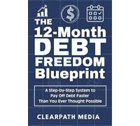 The 12-Month Debt Freedom Blueprint: A Step-by-Step System to Pay Off Debt Faster Than You Ever Thought Possible