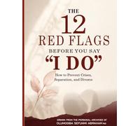 The 12 Red Flags Before You Say "I Do": How To Prevent Crises, Separation and Divorce