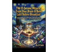The 12-Second Miracle. Train Your Brain to Bend Luck Before Breakfast: A Neuroscientific, Cross-Cultural Guide to Rewiring Perception, Cultivating Interdependence, and Creating Everyday Miracles