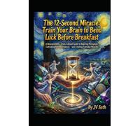 The 12-Second Miracle. Train Your Brain to Bend Luck Before Breakfast: A Neuroscientific, Cross-Cultural Guide to Rewiring Perception, Cultivating Interdependence, and Creating Everyday Miracles