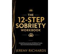 The 12-Step Sobriety Workbook: A Guided Recovery Journal with Reflection Prompts, Step Inventory Worksheets and Daily Healing Exercises