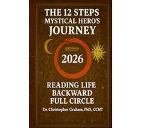 THE 12 STEPS MYSTICAL HERO'S JOURNEY: Reading Life Backward Full Circle 2026