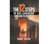 The 12 Steps of Bad Leadership And How to Recover