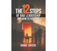 The 12 Steps of Bad Leadership And How to Recover