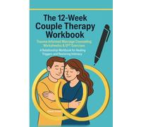 The 12-Week Couple Therapy Workbook: Trauma-Informed Marriage Counseling Worksheets & EFT Exercises. A Relationship Workbook for Healing Triggers and Restoring Intimacy.