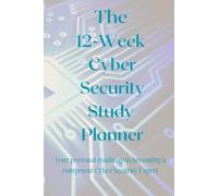 The 12-W yber Security Study Planner: Your personal roadmap to becoming a competent Cyber Security Analyst